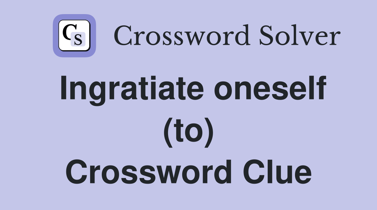 Ingratiate oneself (to) Crossword Clue