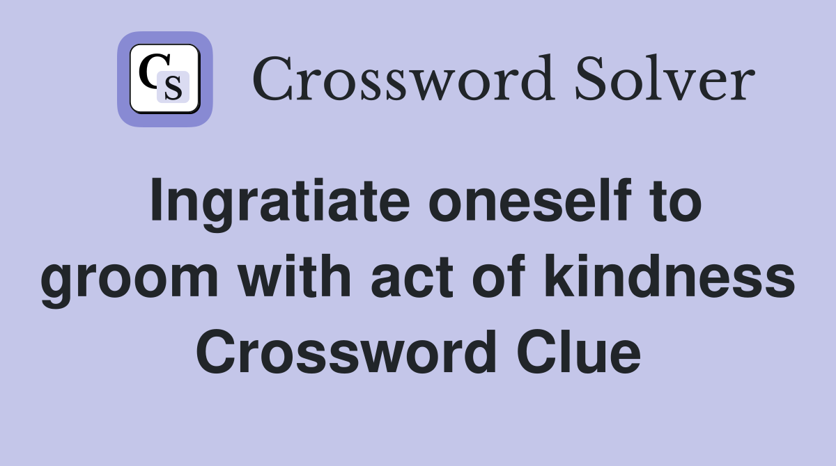 Ingratiate oneself to groom with act of kindness Crossword Clue