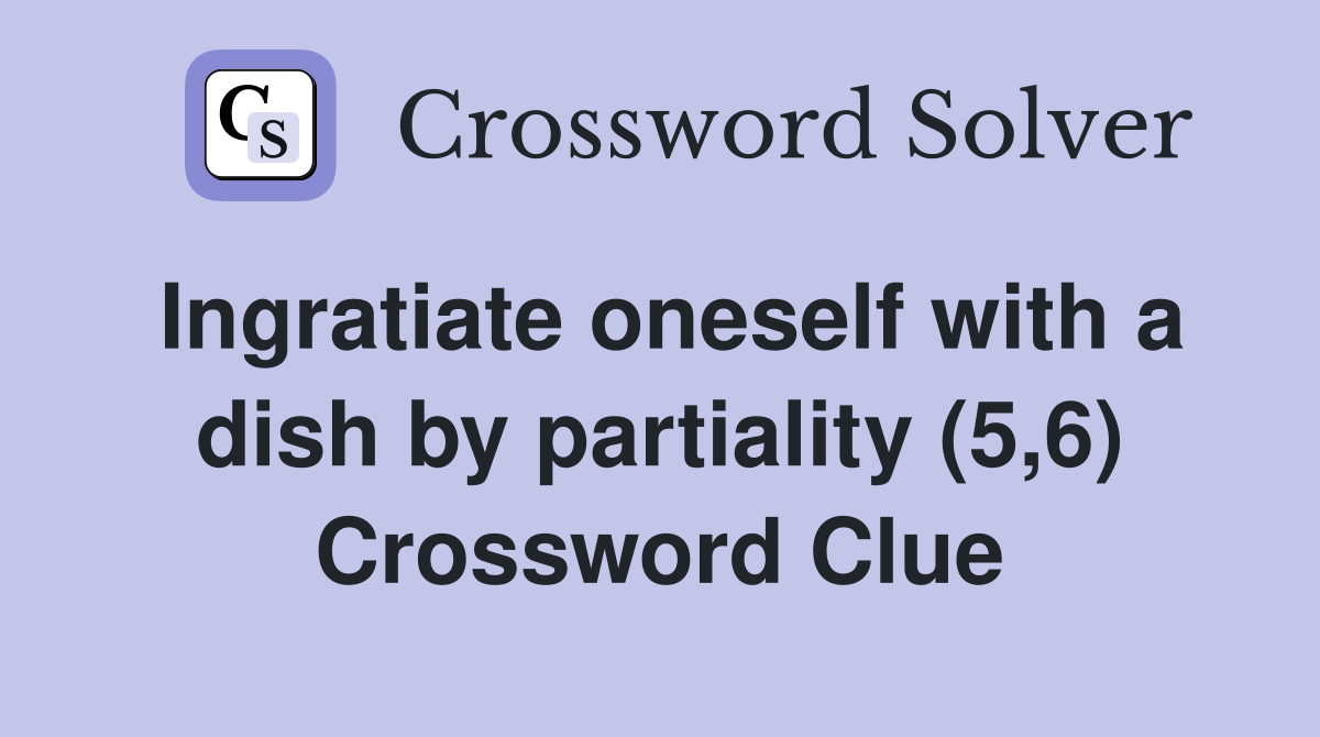 Ingratiate oneself with a dish by partiality (5,6) Crossword Clue