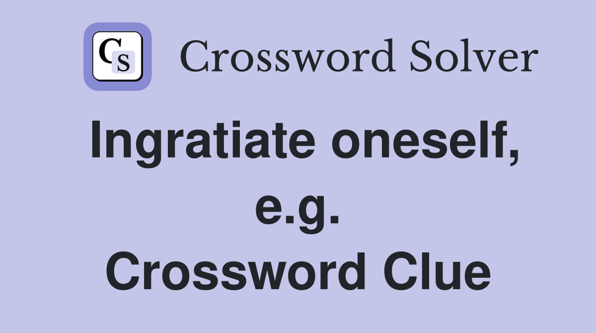 Ingratiate oneself, e.g. Crossword Clue