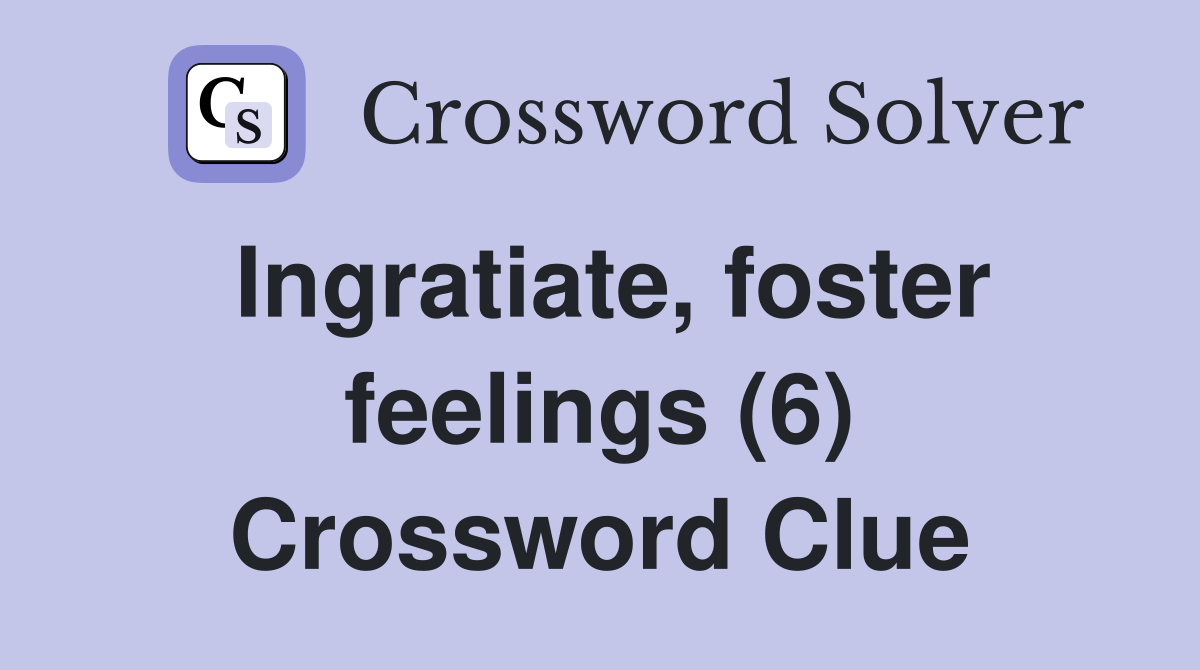 Ingratiate, foster feelings (6) Crossword Clue