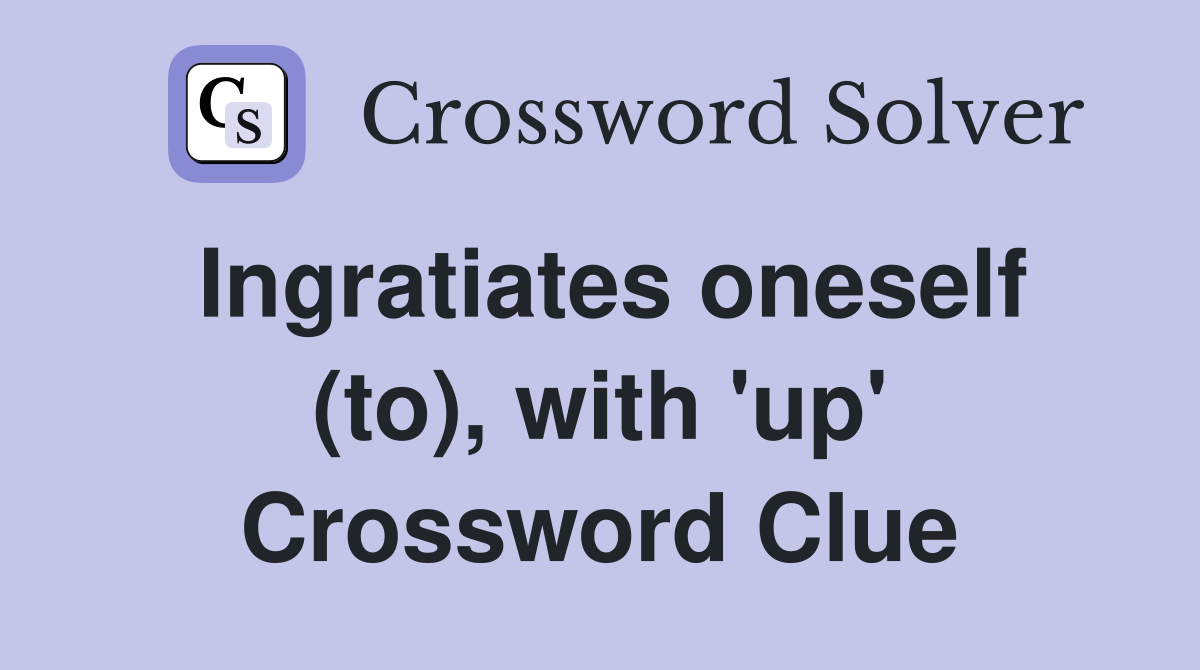 Ingratiates oneself (to), with 'up' Crossword Clue