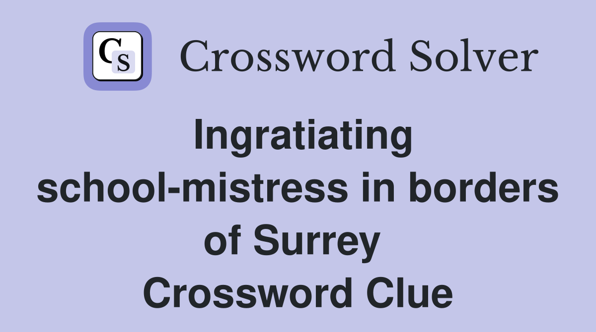 Ingratiating school-mistress in borders of Surrey  Crossword Clue