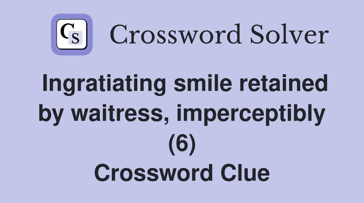 Ingratiating smile retained by waitress, imperceptibly (6) Crossword Clue