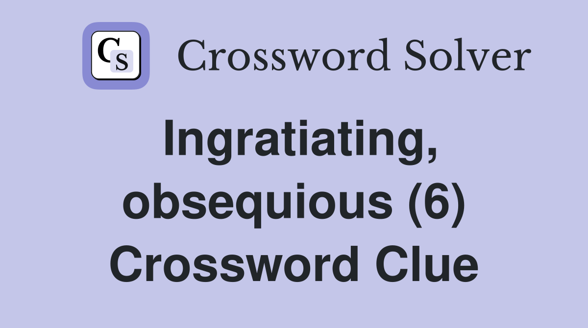 Ingratiating, obsequious (6) Crossword Clue