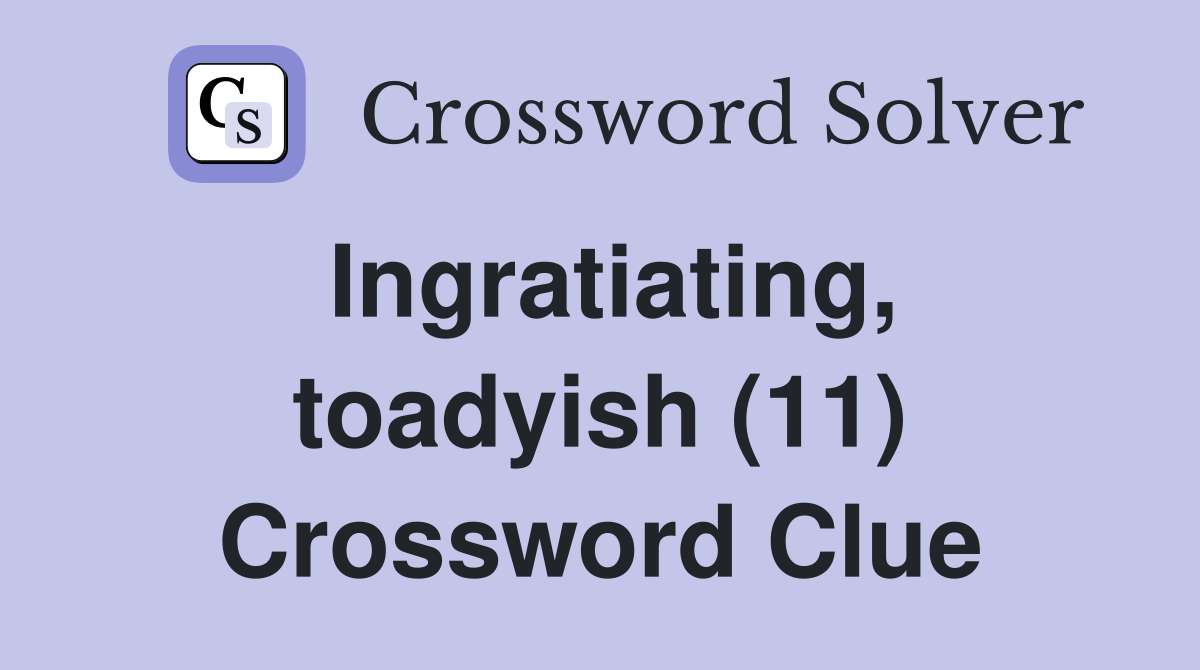 Ingratiating, toadyish (11) Crossword Clue