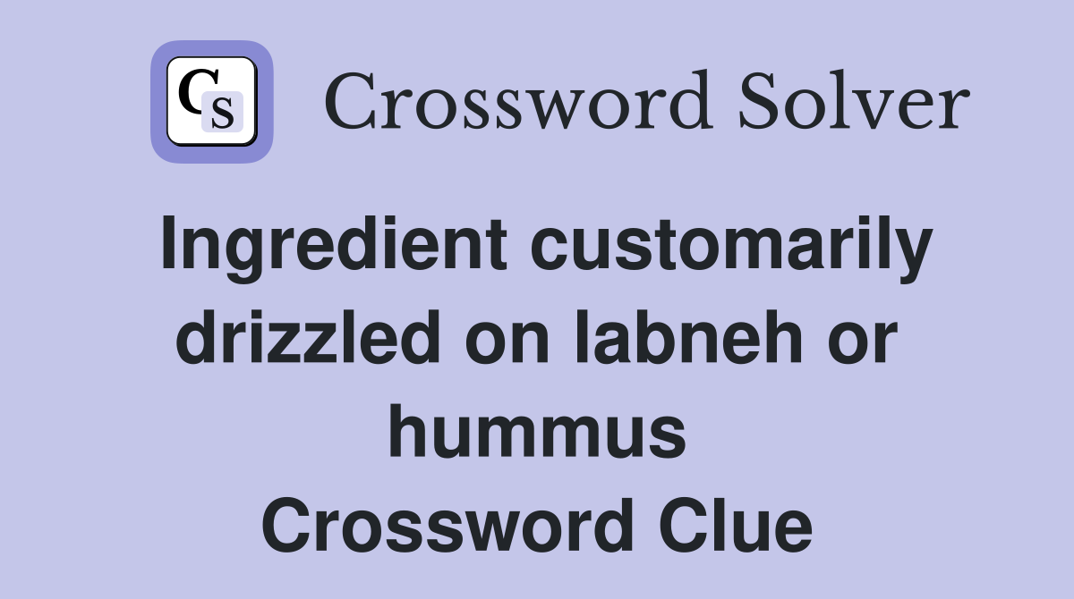 Ingredient customarily drizzled on labneh or hummus Crossword Clue