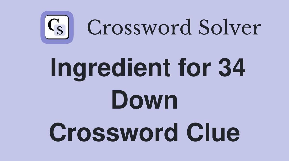 Ingredient for 34 Down Crossword Clue