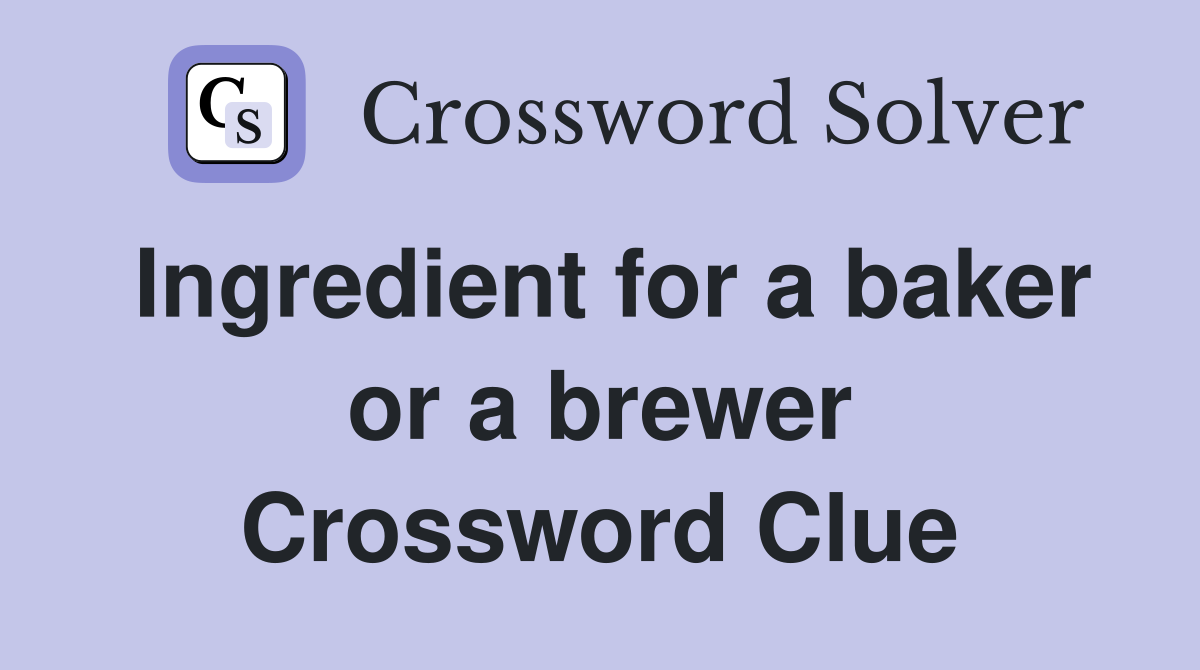 Ingredient for a baker or a brewer Crossword Clue