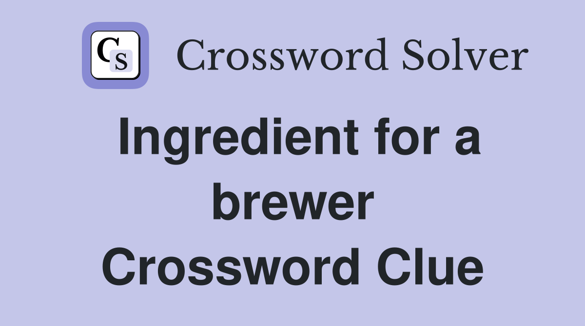 Ingredient for a brewer Crossword Clue