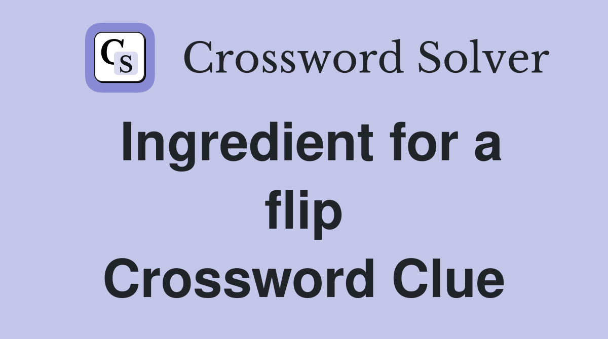 Ingredient for a flip Crossword Clue