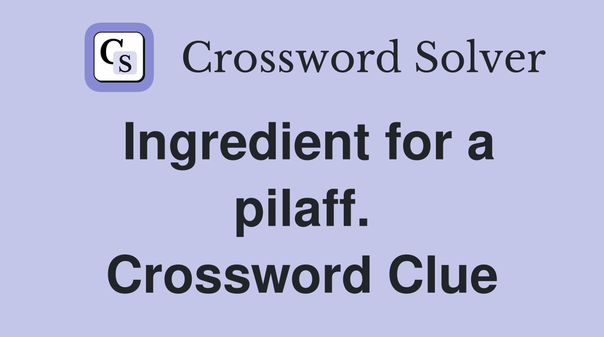 Ingredient for a pilaff. Crossword Clue