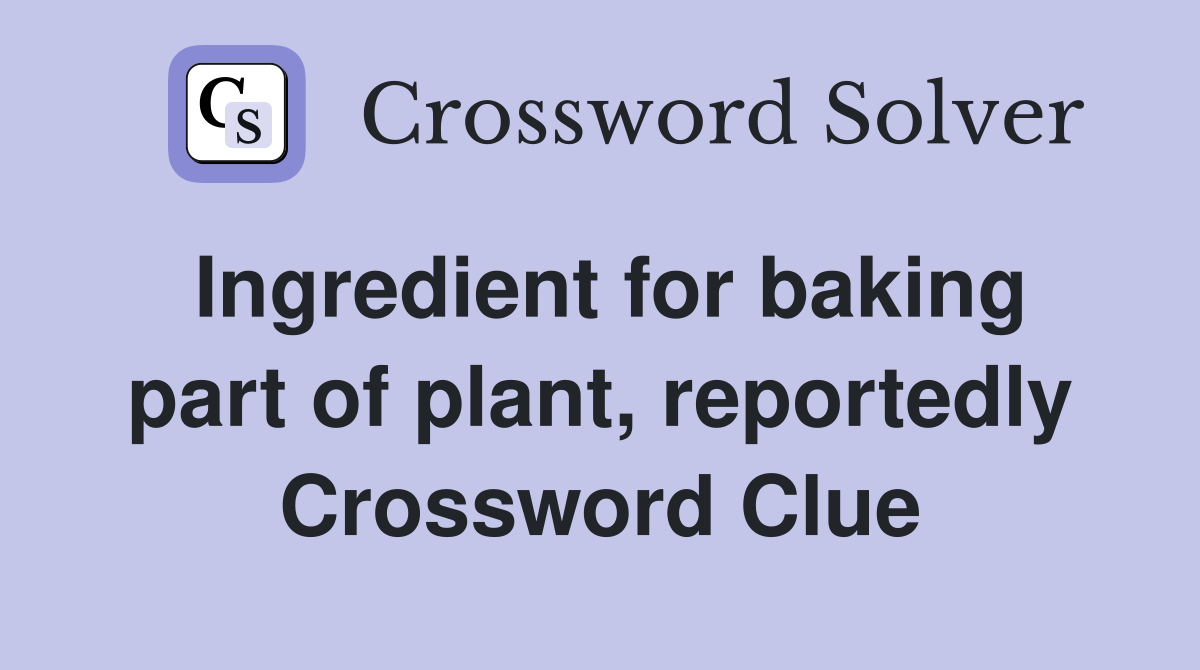 Ingredient for baking part of plant, reportedly Crossword Clue