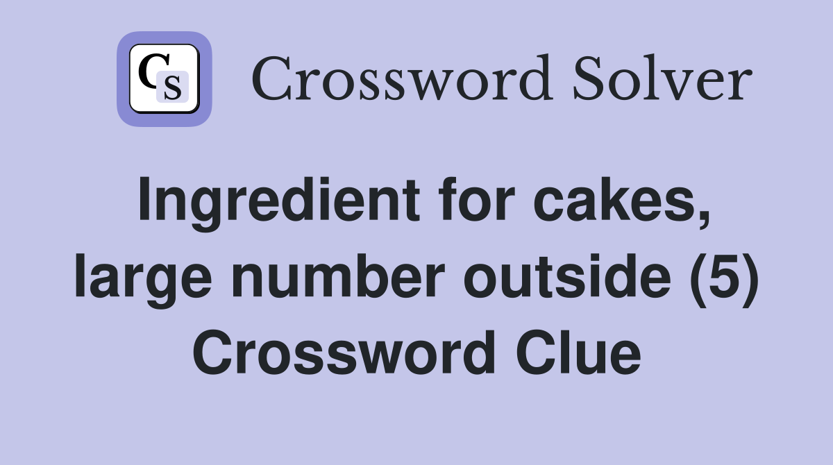 Ingredient for cakes, large number outside (5) Crossword Clue