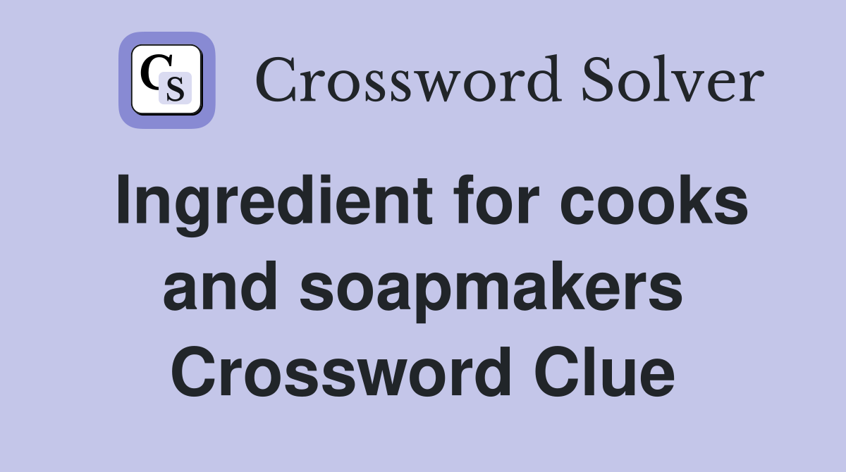 Ingredient for cooks and soapmakers Crossword Clue