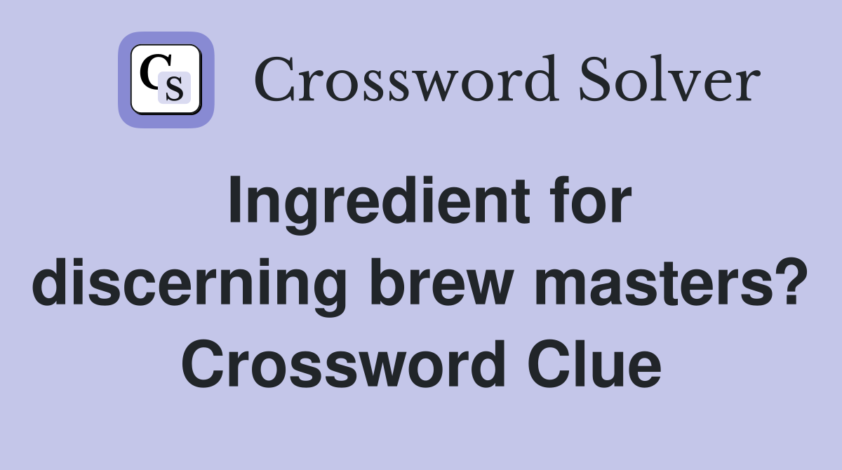 Ingredient for discerning brew masters? Crossword Clue