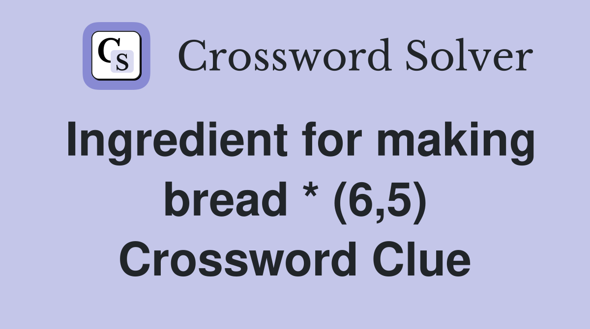 Ingredient for making bread * (6,5) Crossword Clue