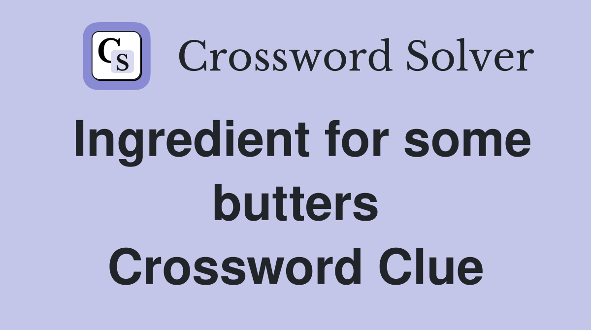 Ingredient for some butters Crossword Clue