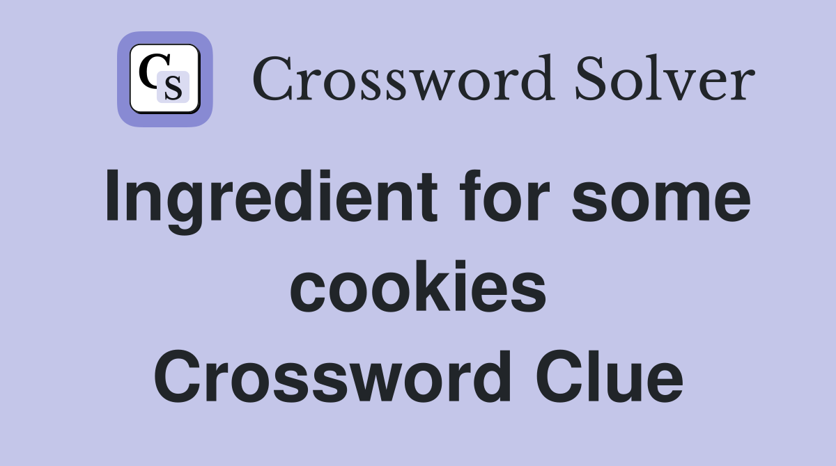 Ingredient for some cookies Crossword Clue