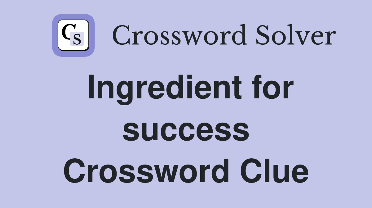 Ingredient for success Crossword Clue