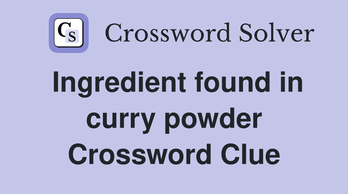 Ingredient found in curry powder Crossword Clue
