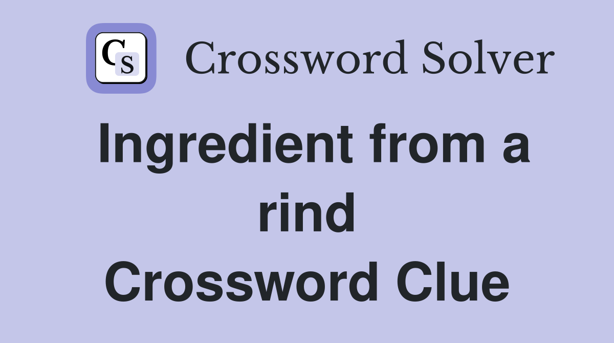 Ingredient from a rind Crossword Clue