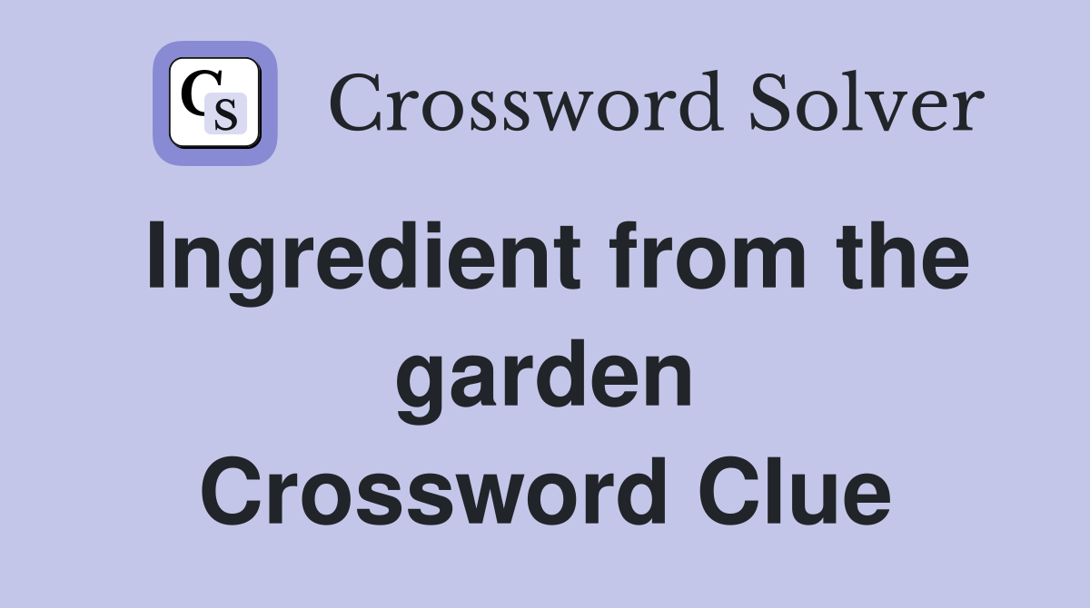 Ingredient from the garden Crossword Clue