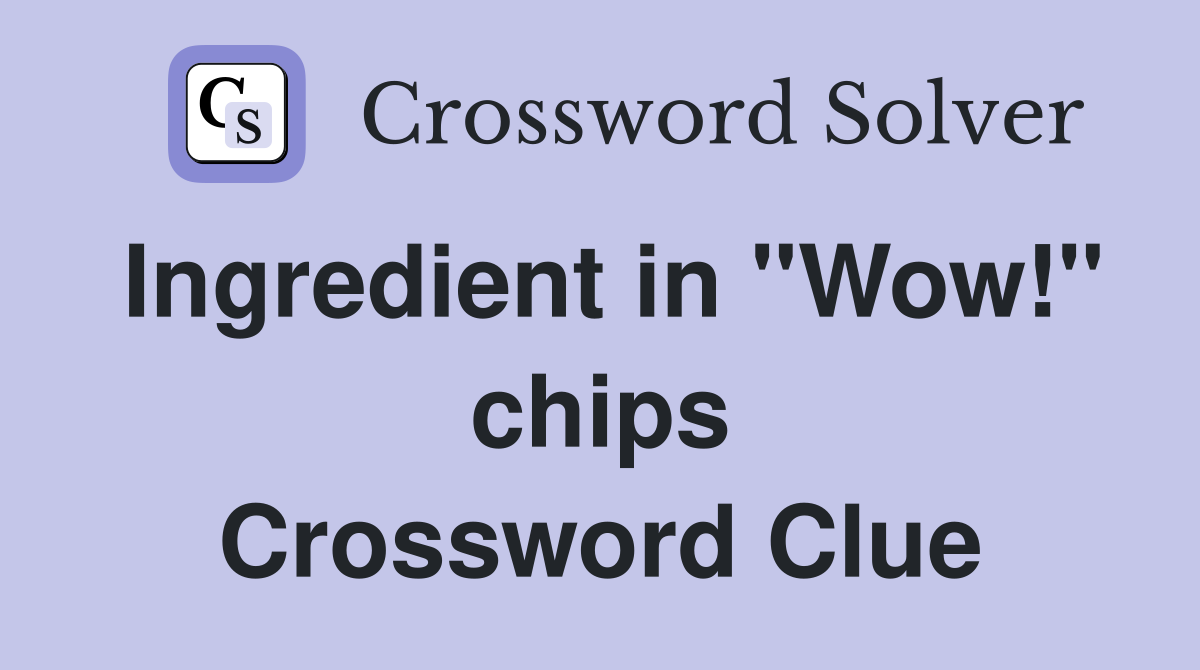 Ingredient in "Wow!" chips Crossword Clue