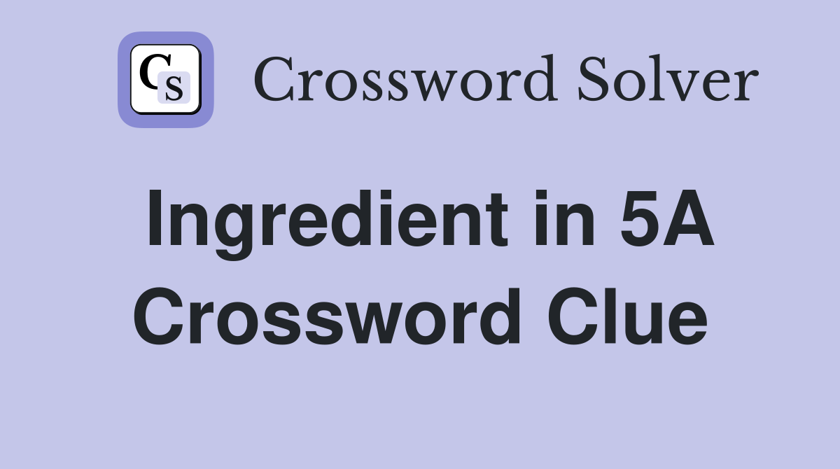Ingredient in 5A Crossword Clue