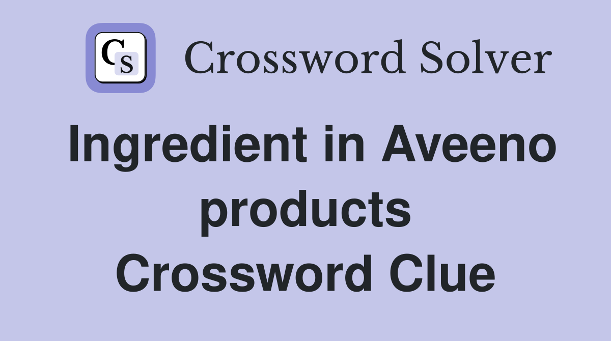 Ingredient in Aveeno products Crossword Clue