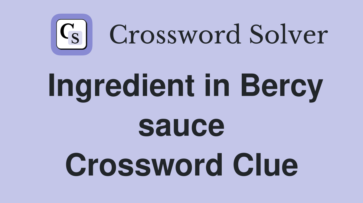 Ingredient in Bercy sauce Crossword Clue