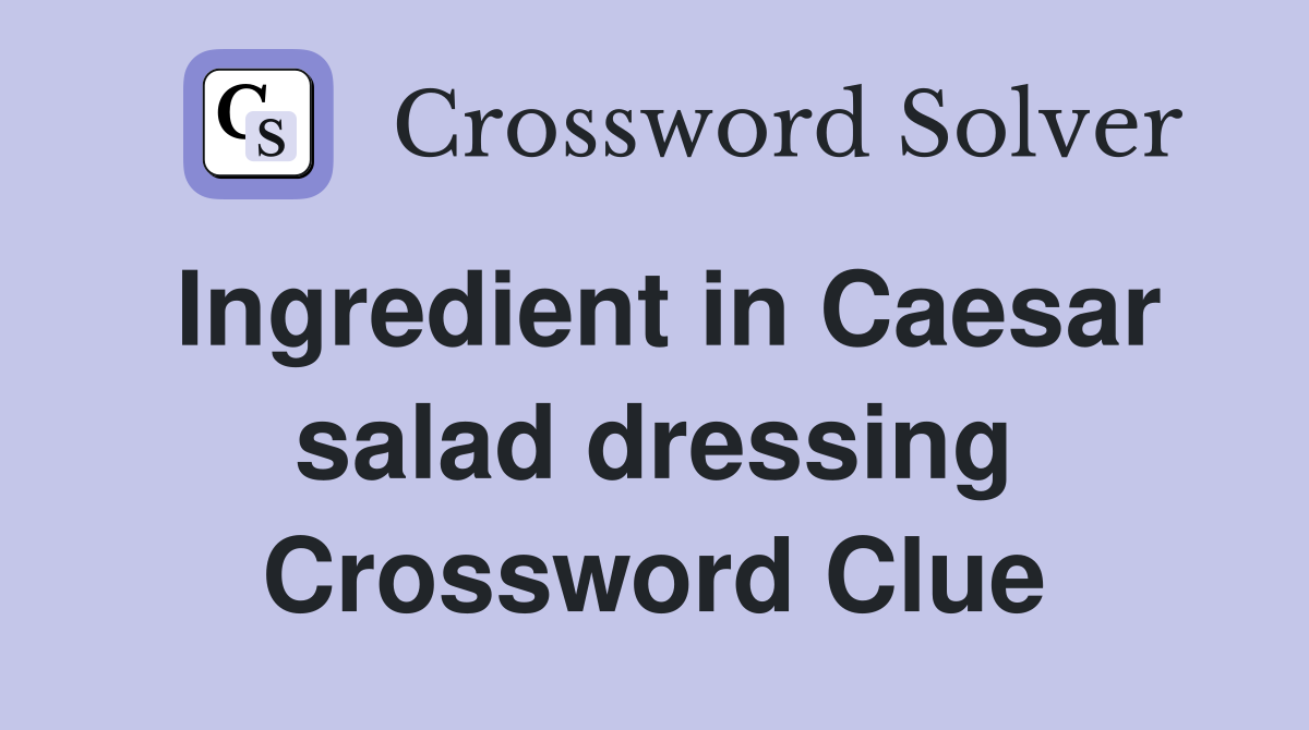 Ingredient in Caesar salad dressing Crossword Clue