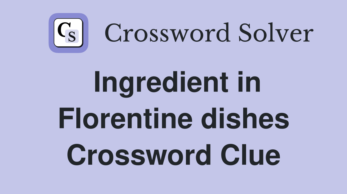 Ingredient in Florentine dishes Crossword Clue