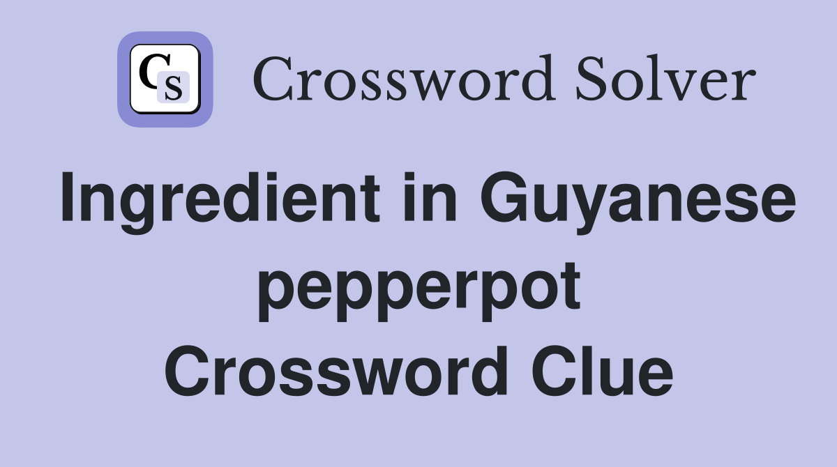 Ingredient in Guyanese pepperpot Crossword Clue
