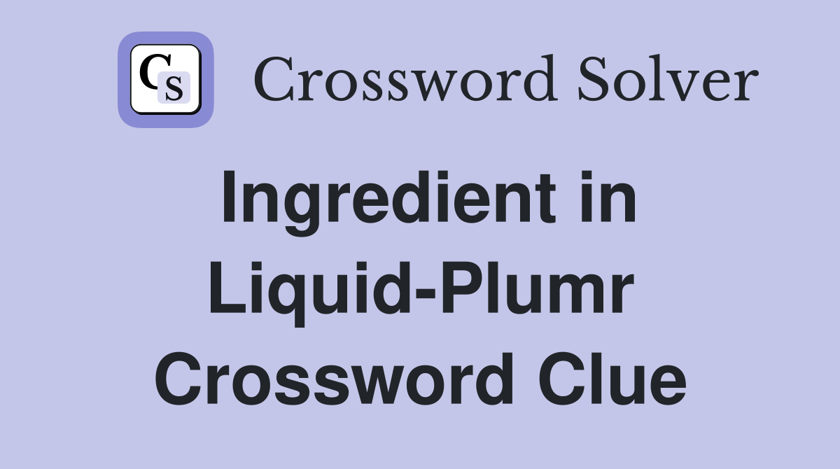 Ingredient in Liquid-Plumr Crossword Clue