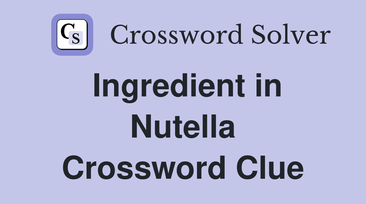 Ingredient in Nutella Crossword Clue