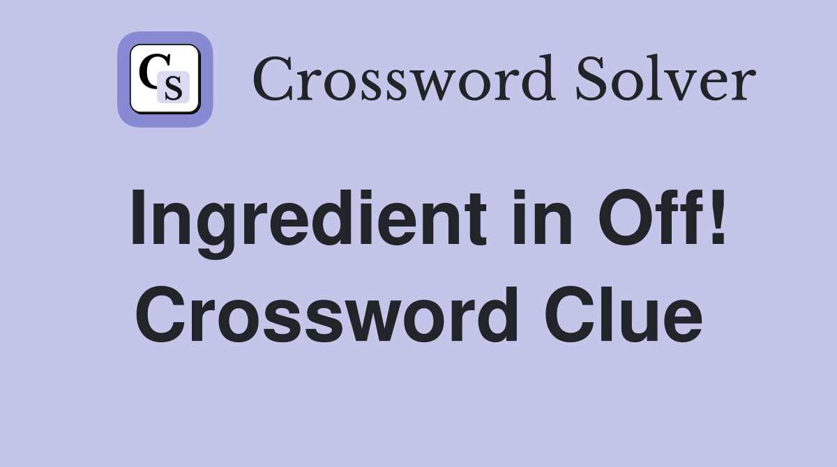 Ingredient in Off! Crossword Clue