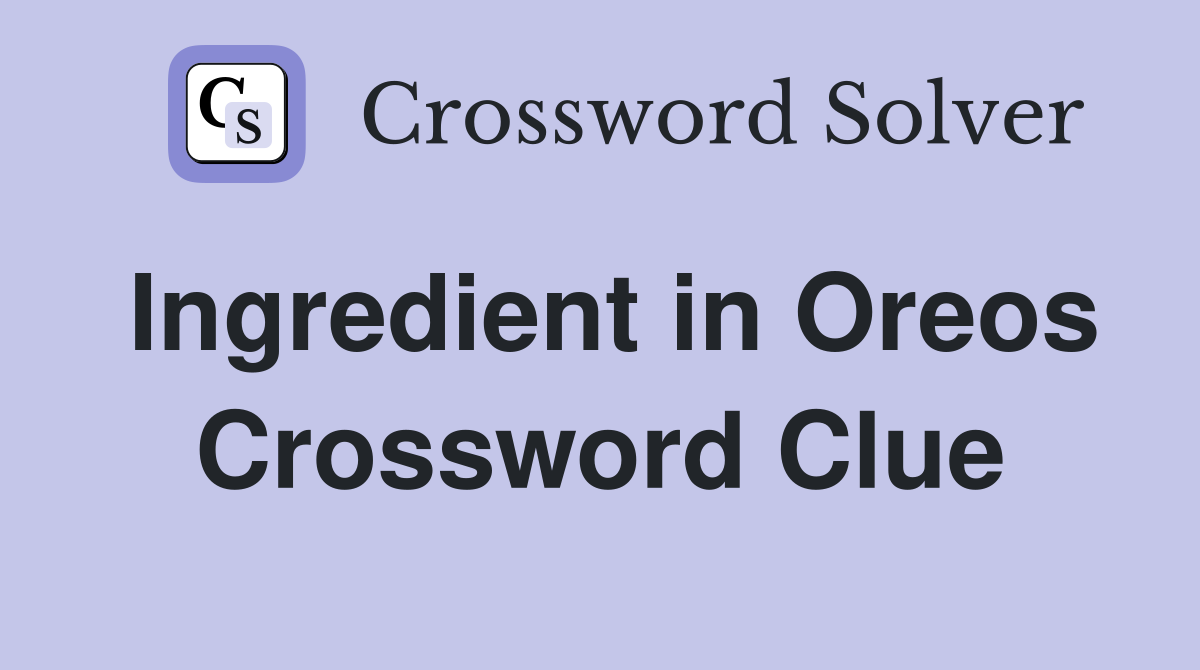 Ingredient in Oreos Crossword Clue