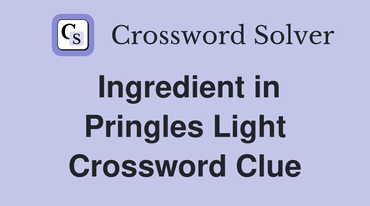 Ingredient in Pringles Light Crossword Clue
