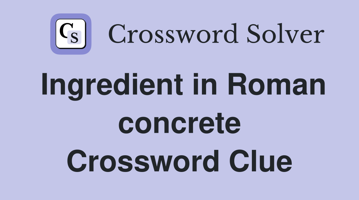 Ingredient in Roman concrete Crossword Clue