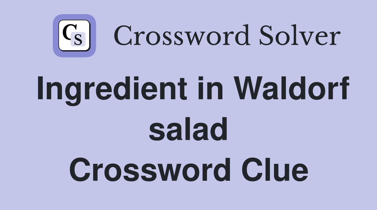 Ingredient in Waldorf salad Crossword Clue