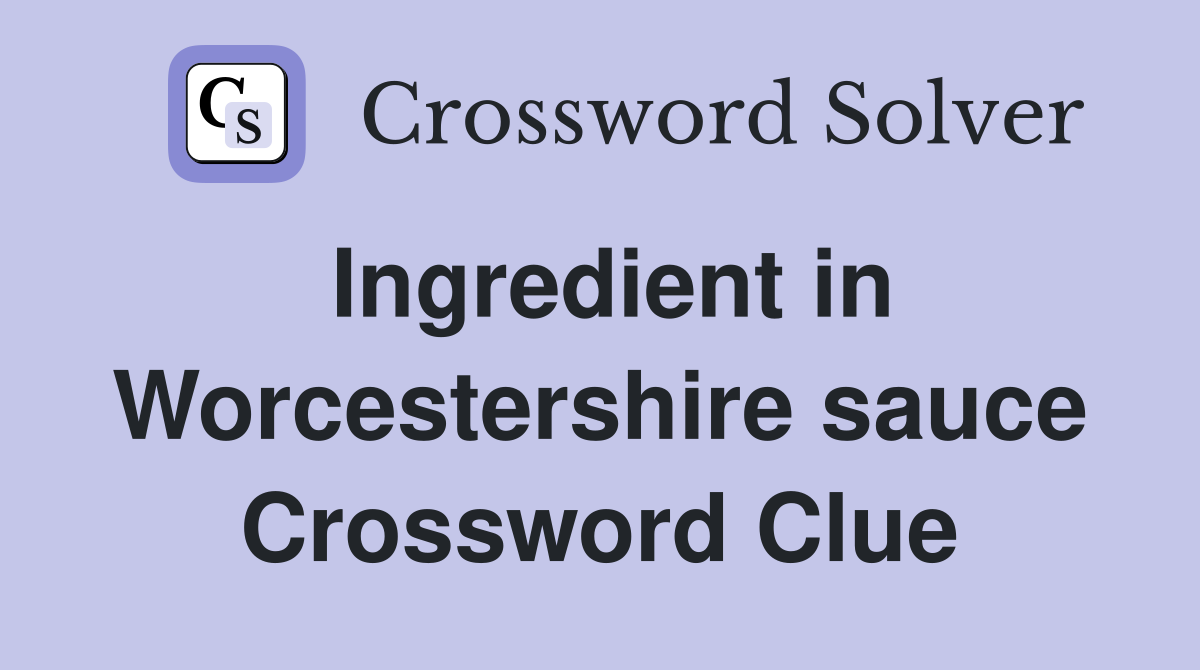 Ingredient in Worcestershire sauce Crossword Clue