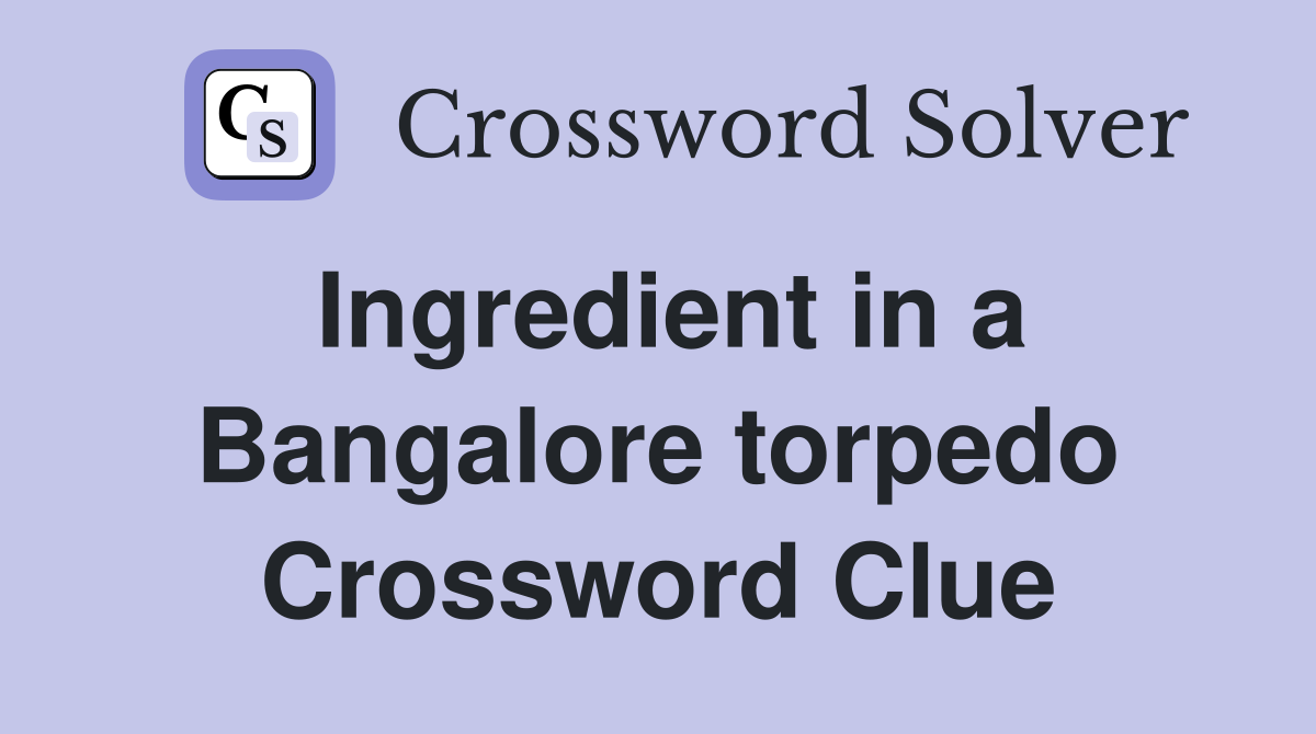 Ingredient in a Bangalore torpedo Crossword Clue