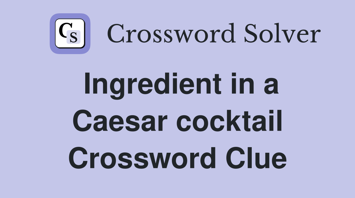 Ingredient in a Caesar cocktail Crossword Clue