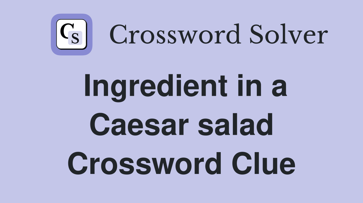 Ingredient in a Caesar salad Crossword Clue