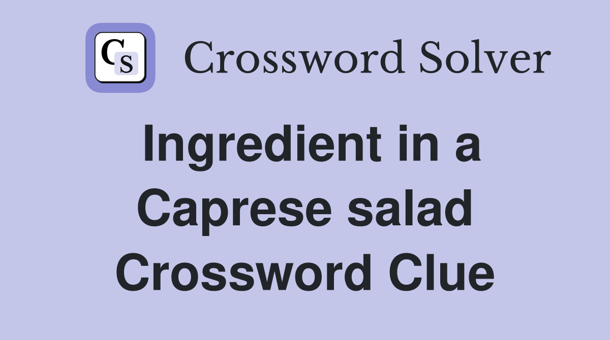 Ingredient in a Caprese salad Crossword Clue
