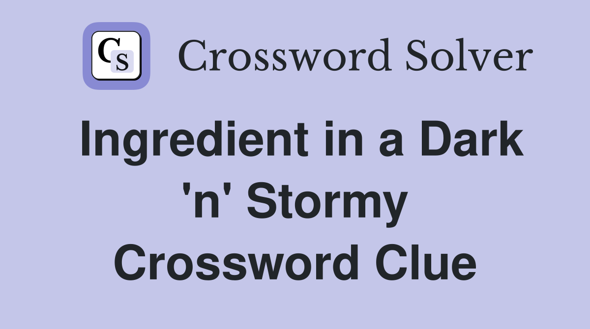 Ingredient in a Dark 'n' Stormy Crossword Clue