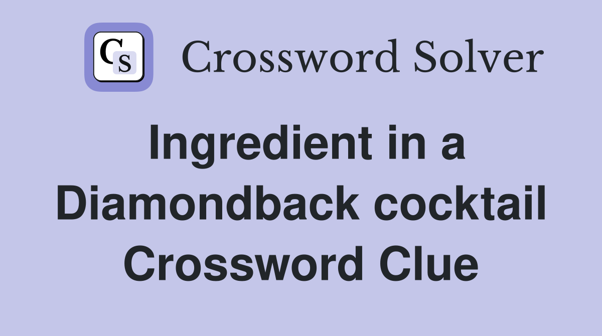 Ingredient in a Diamondback cocktail Crossword Clue