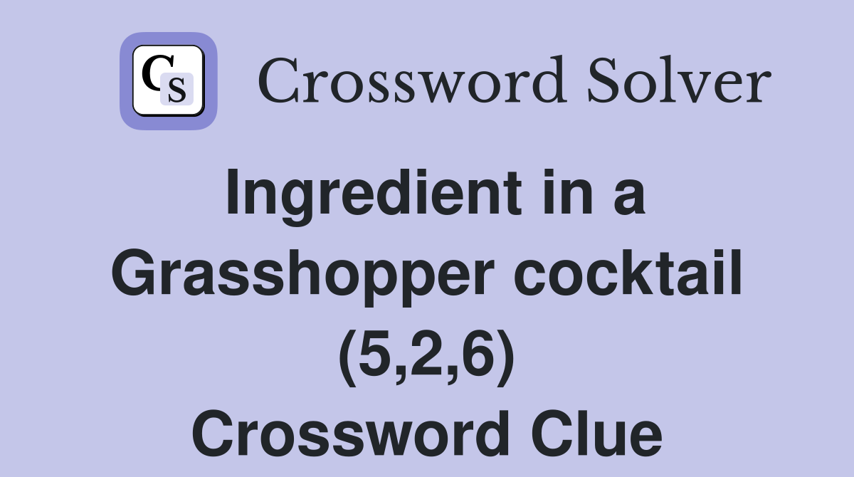 Ingredient in a Grasshopper cocktail (5,2,6) Crossword Clue