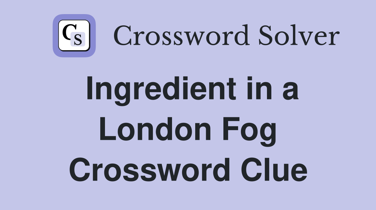 Ingredient in a London Fog Crossword Clue